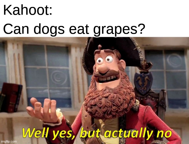 Can dogs eat grapes | Kahoot:; Can dogs eat grapes? | image tagged in memes,well yes but actually no | made w/ Imgflip meme maker