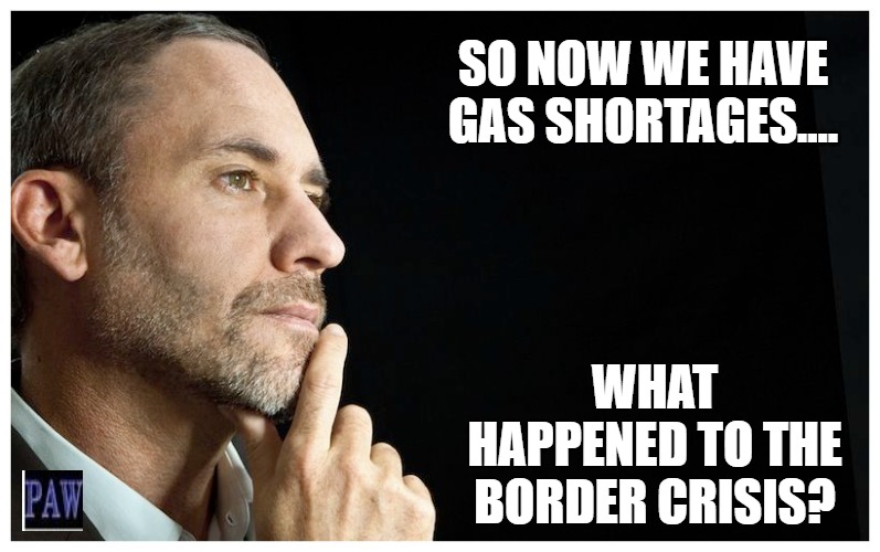 Gas Shortage | SO NOW WE HAVE GAS SHORTAGES.... WHAT HAPPENED TO THE BORDER CRISIS? | image tagged in gas shortage,border,hmmm | made w/ Imgflip meme maker