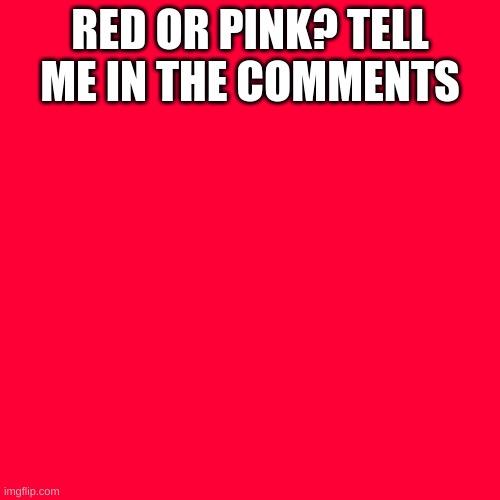 hmmmmm | RED OR PINK? TELL ME IN THE COMMENTS | image tagged in memes,blank transparent square | made w/ Imgflip meme maker