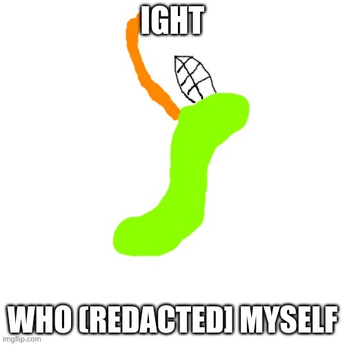 Carlos as a Gummy Worm (i know i forgot his wings and tail} | IGHT; WHO (REDACTED] MYSELF | made w/ Imgflip meme maker