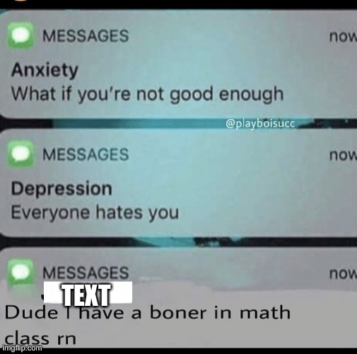 Anxiety, depression,________ text message | TEXT | image tagged in anxiety depression ________ text message | made w/ Imgflip meme maker