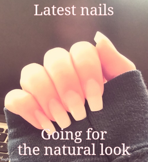 Hehe why not | Latest nails; Going for the natural look | image tagged in oop,basic | made w/ Imgflip meme maker