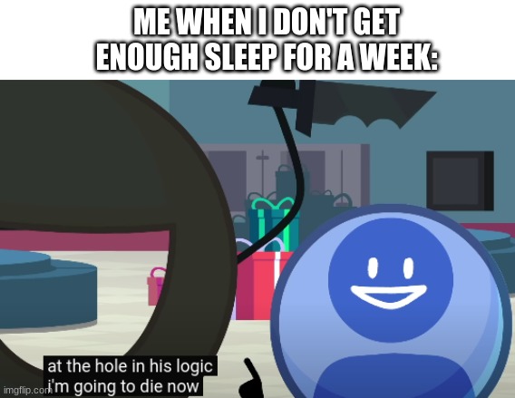 I'm going to die now- | ME WHEN I DON'T GET ENOUGH SLEEP FOR A WEEK: | image tagged in impostor,bfb | made w/ Imgflip meme maker