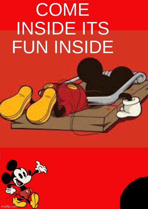COME INSIDE ITS FUN INSIDE | image tagged in mickey mouse | made w/ Imgflip meme maker