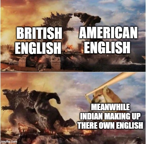 Kong Godzilla Doge | AMERICAN ENGLISH; BRITISH ENGLISH; MEANWHILE INDIAN MAKING UP THERE OWN ENGLISH | image tagged in kong godzilla doge | made w/ Imgflip meme maker