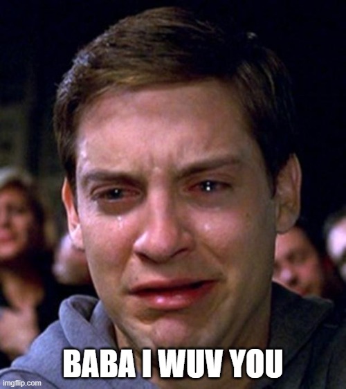 But baba | BABA I WUV YOU | image tagged in crying peter parker | made w/ Imgflip meme maker