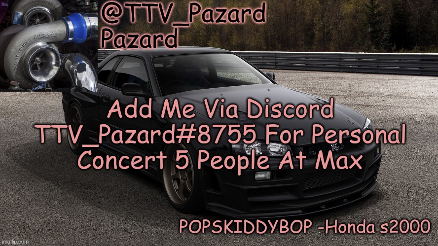 TTV_Car | Add Me Via Discord TTV_Pazard#8755 For Personal Concert 5 People At Max | image tagged in ttv_car | made w/ Imgflip meme maker