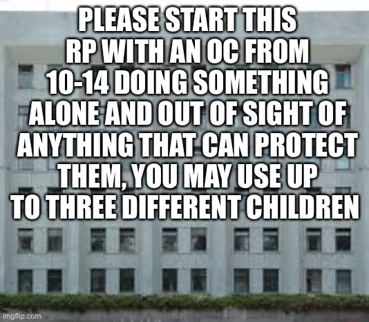 Children can be able to take on up to two average soldiers | PLEASE START THIS RP WITH AN OC FROM 10-14 DOING SOMETHING ALONE AND OUT OF SIGHT OF ANYTHING THAT CAN PROTECT THEM, YOU MAY USE UP TO THREE DIFFERENT CHILDREN | made w/ Imgflip meme maker