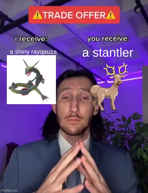 trade offer but pokemon | a shiny rayqauza; a stantler | image tagged in trade offer,pokemon,shiny,memes | made w/ Imgflip meme maker