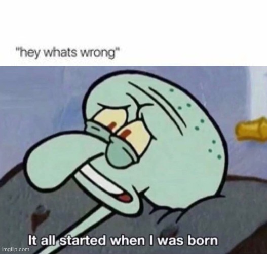 e | image tagged in it all started when i was born | made w/ Imgflip meme maker