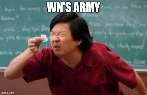 Is there even one? Also I am 80% sure of re-election | WN'S ARMY | image tagged in list of people i trust,army | made w/ Imgflip meme maker