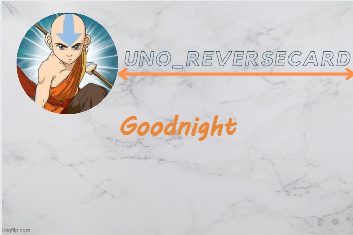 I'll be on tomorrow | Goodnight | image tagged in uno_reversecard aang template | made w/ Imgflip meme maker