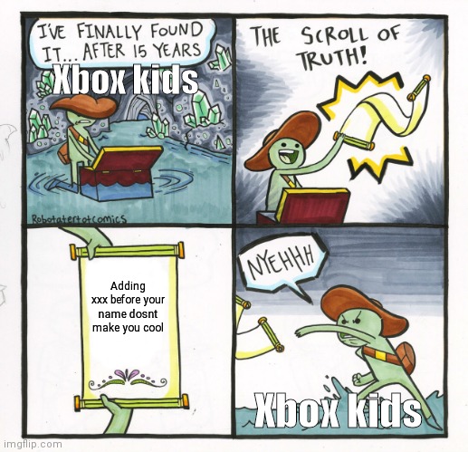 Xbox kids pt. 2 | Xbox kids; Adding xxx before your name dosnt make you cool; Xbox kids | image tagged in memes,the scroll of truth | made w/ Imgflip meme maker