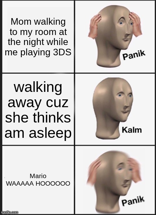 Panik Kalm Panik | Mom walking to my room at the night while me playing 3DS; walking away cuz she thinks am asleep; Mario WAAAAA HOOOOOO | image tagged in memes,panik kalm panik | made w/ Imgflip meme maker