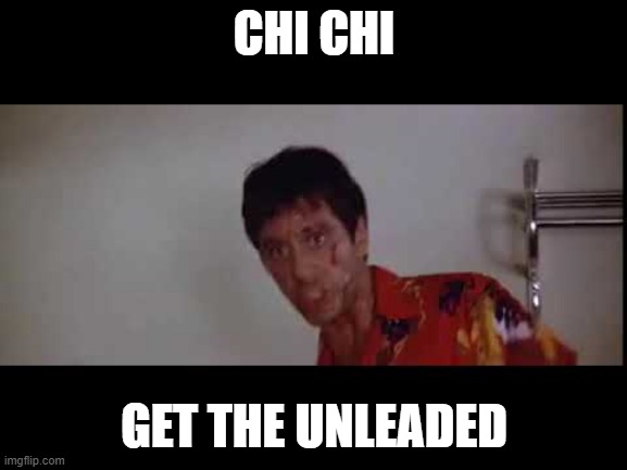 Chi Chi get the unleaded | CHI CHI; GET THE UNLEADED | image tagged in high gas prices,gas | made w/ Imgflip meme maker