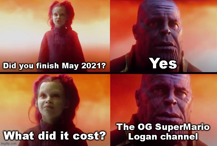 R.I.P. SuperMarioLogan | Did you finish May 2021? Yes; What did it cost? The OG SuperMario
Logan channel | image tagged in thanos what did it cost,sml,supermariologan,rip sml,nintendo | made w/ Imgflip meme maker