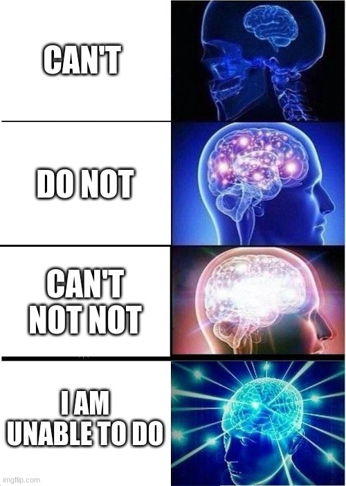 The ultimate genius | CAN'T; DO NOT; CAN'T NOT NOT; I AM UNABLE TO DO | image tagged in memes,expanding brain | made w/ Imgflip meme maker