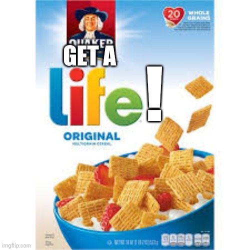 Get a Life Tiktokkers! | GET A; ! | image tagged in life cereal | made w/ Imgflip meme maker
