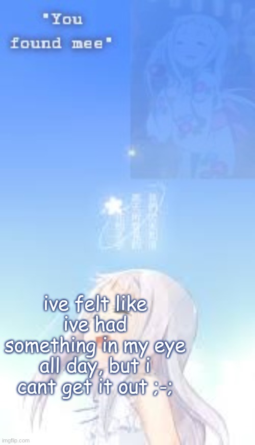 Ua_worm anohana | ive felt like ive had something in my eye all day, but i cant get it out ;-; | image tagged in ua_worm anohana | made w/ Imgflip meme maker