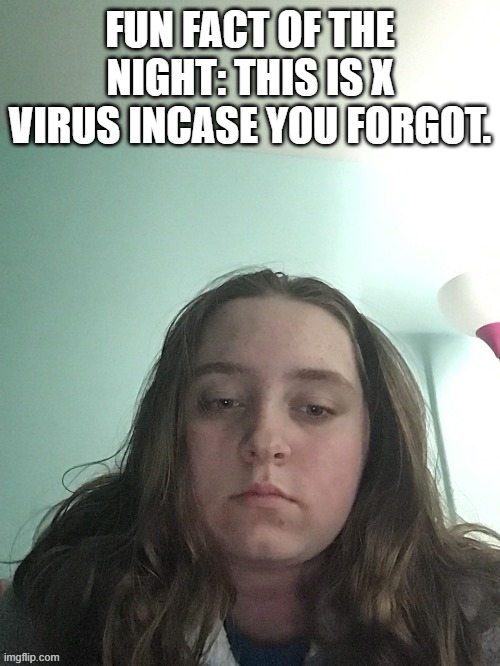 IF YOU FORGOT *laughs in download space* | FUN FACT OF THE NIGHT: THIS IS X VIRUS INCASE YOU FORGOT. | made w/ Imgflip meme maker