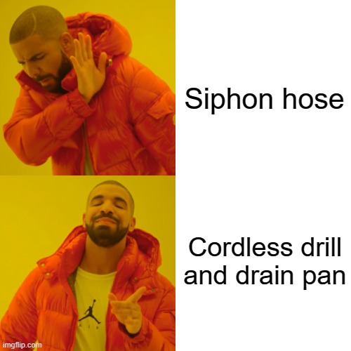 Drake Hotline Bling Meme | Siphon hose Cordless drill and drain pan | image tagged in memes,drake hotline bling | made w/ Imgflip meme maker