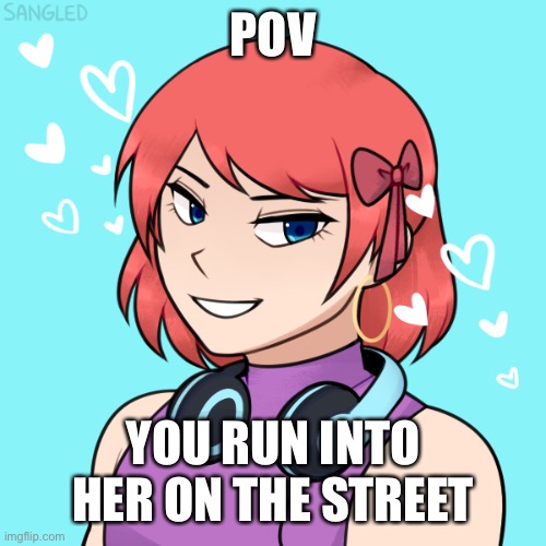 Sayori btw | POV; YOU RUN INTO HER ON THE STREET | made w/ Imgflip meme maker