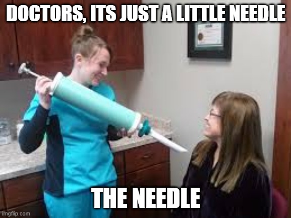 The NEEDLE | DOCTORS, ITS JUST A LITTLE NEEDLE; THE NEEDLE | image tagged in funny | made w/ Imgflip meme maker