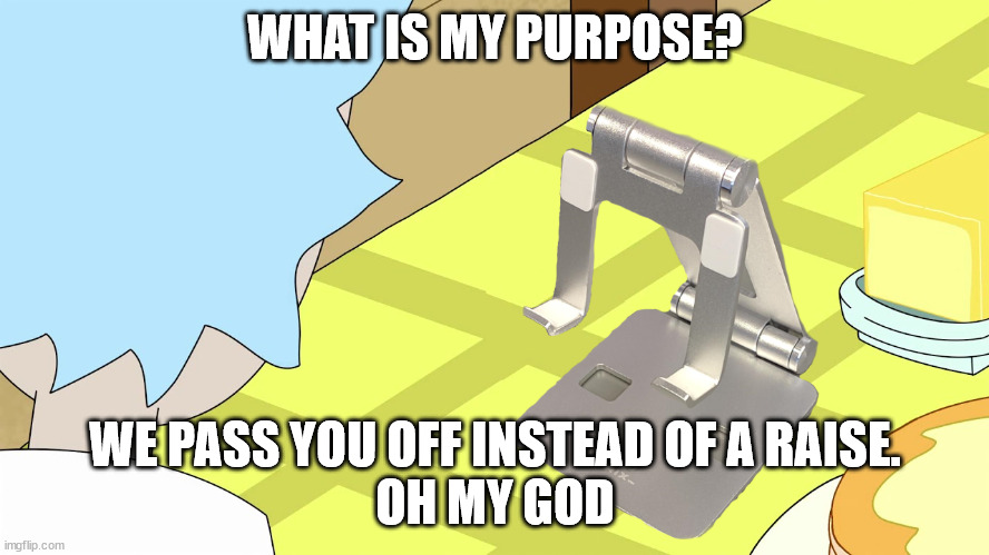 WHAT IS MY PURPOSE? WE PASS YOU OFF INSTEAD OF A RAISE.
OH MY GOD | made w/ Imgflip meme maker