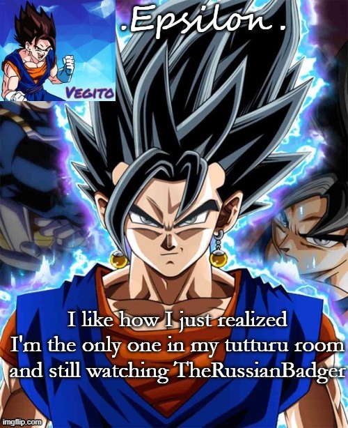 I like how I just realized I'm the only one in my tutturu room and still watching TheRussianBadger | made w/ Imgflip meme maker