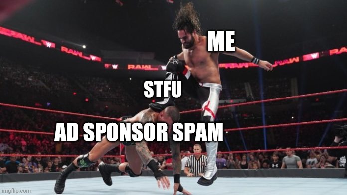 Like actually | ME; STFU; AD SPONSOR SPAM | image tagged in seth rollins curb stomp to randy orton | made w/ Imgflip meme maker