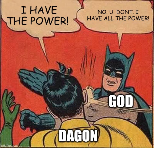 Batman Slapping Robin | I HAVE THE POWER! NO. U. DONT. I HAVE ALL THE POWER! GOD; DAGON | image tagged in memes,batman slapping robin | made w/ Imgflip meme maker
