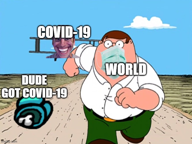 run | COVID-19; WORLD; DUDE GOT COVID-19 | image tagged in peter griffin running away | made w/ Imgflip meme maker