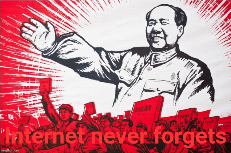 Chairman Mao Propoganda poster meme | Internet never forgets | image tagged in chairman mao propoganda poster meme | made w/ Imgflip meme maker
