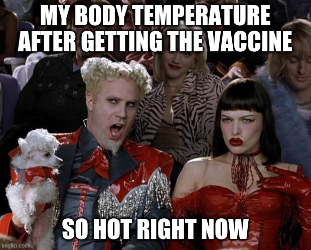 Mugatu So Hot Right Now | MY BODY TEMPERATURE AFTER GETTING THE VACCINE; SO HOT RIGHT NOW | image tagged in memes,mugatu so hot right now,AdviceAnimals | made w/ Imgflip meme maker