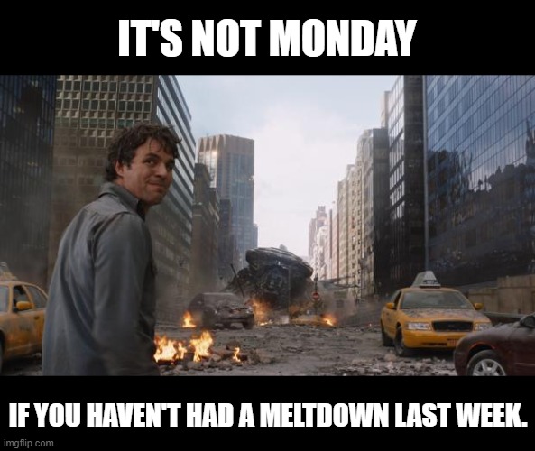 Welcome To My Childhood. | IT'S NOT MONDAY; IF YOU HAVEN'T HAD A MELTDOWN LAST WEEK. | image tagged in hulk,autism meme | made w/ Imgflip meme maker