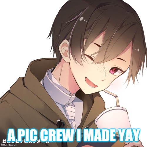 A PIC CREW I MADE YAY | made w/ Imgflip meme maker