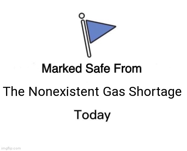 Marked Safe From | The Nonexistent Gas Shortage | image tagged in memes,marked safe from | made w/ Imgflip meme maker