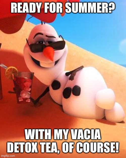 #Tava #TavaNation | READY FOR SUMMER? WITH MY VACIA DETOX TEA, OF COURSE! | image tagged in olaf in summer | made w/ Imgflip meme maker