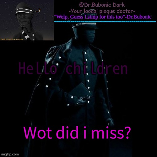 Bubonics Scp 1678-A temp | Hello children; Wot did i miss? | image tagged in bubonics scp 1678-a temp | made w/ Imgflip meme maker