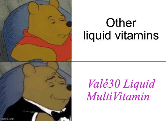 It may be a tea . . . But it’s a good tea | Other liquid vitamins; Valé30 Liquid MultiVitamin | image tagged in memes,tuxedo winnie the pooh | made w/ Imgflip meme maker