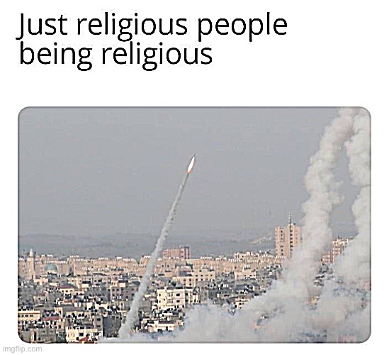 [in before synthetic-Mantis upvotes this] | image tagged in religious people being religious,repost,reposts,israel,palestine,rocket | made w/ Imgflip meme maker