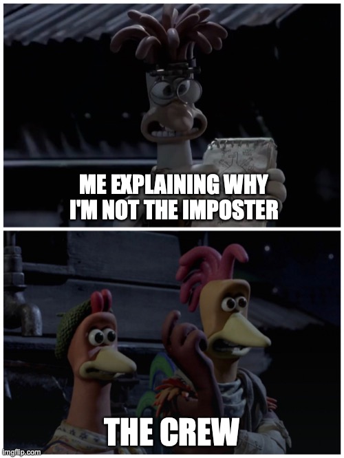 When you explain why you're not the imposter... | ME EXPLAINING WHY I'M NOT THE IMPOSTER; THE CREW | image tagged in mac's 'thrusty' plan,memes,funny,among us,chicken run,imposter | made w/ Imgflip meme maker