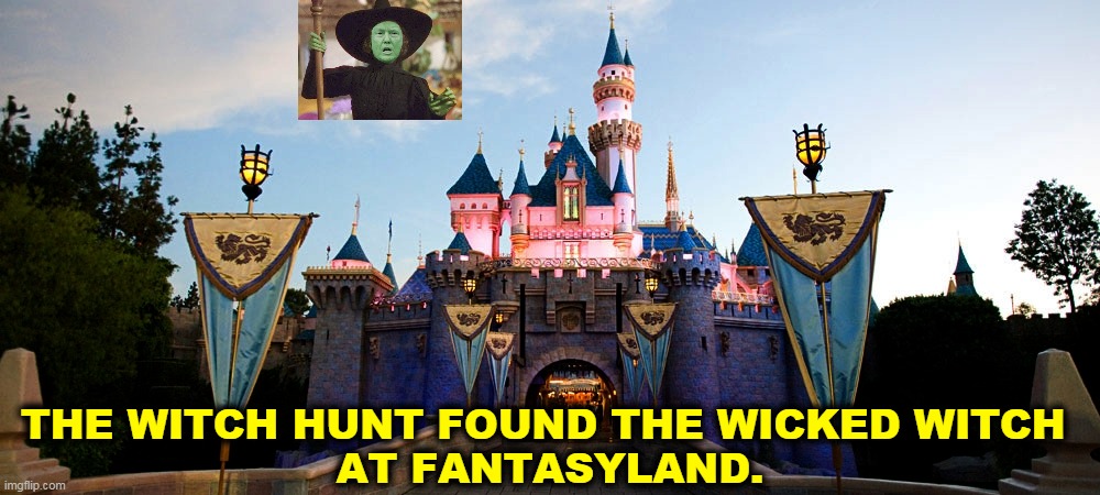 All you ever get from Trump is fantasies. | THE WITCH HUNT FOUND THE WICKED WITCH 
AT FANTASYLAND. | image tagged in trump,witch hunt,fantasy,evil | made w/ Imgflip meme maker