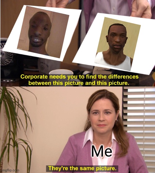 They're The Same Picture Meme | Me | image tagged in memes,they're the same picture | made w/ Imgflip meme maker