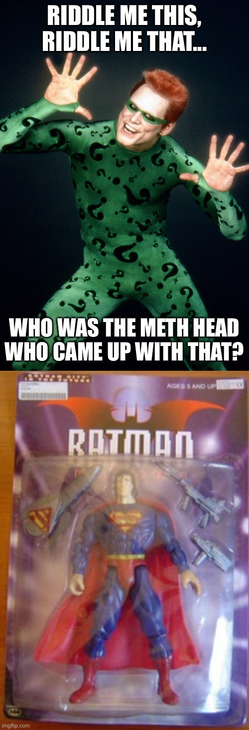 RIDDLE ME THIS, RIDDLE ME THAT... WHO WAS THE METH HEAD WHO CAME UP WITH THAT? | image tagged in the riddler jim carrey batman forever | made w/ Imgflip meme maker