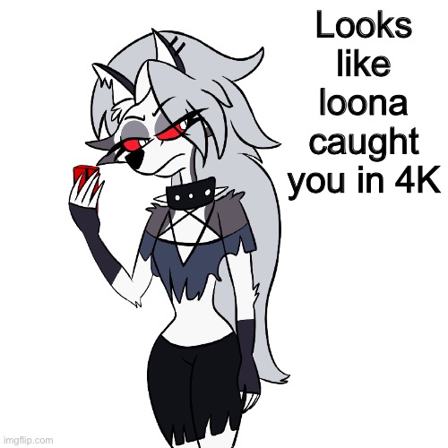 ah shet...she caught me blushing Ò///w///Ó | Looks like loona caught you in 4K | image tagged in loona,caught,you,in,4k,ultra hd | made w/ Imgflip meme maker