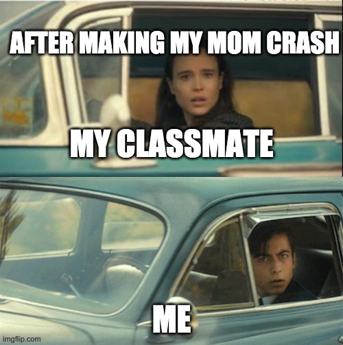 oof | AFTER MAKING MY MOM CRASH; MY CLASSMATE; ME | image tagged in vanya and five | made w/ Imgflip meme maker