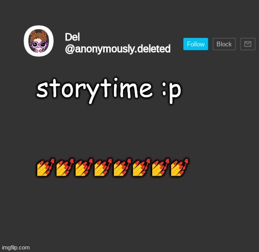 Del Announcement | storytime :p; 💅💅💅💅💅💅💅💅 | image tagged in del announcement,storytime | made w/ Imgflip meme maker