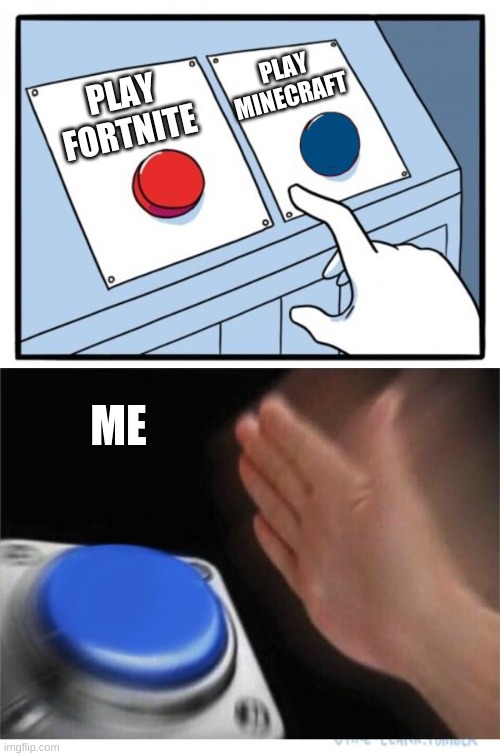 two buttons 1 blue | PLAY MINECRAFT; PLAY FORTNITE; ME | image tagged in two buttons 1 blue,minecraft,fortnite sucks | made w/ Imgflip meme maker