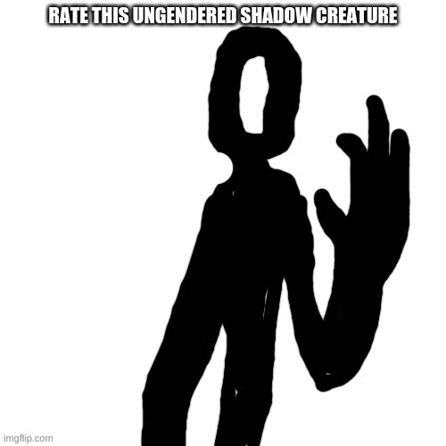 out of 1O | RATE THIS UNGENDERED SHADOW CREATURE | made w/ Imgflip meme maker